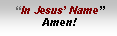 Text Box:  “In Jesus’ Name”Amen!